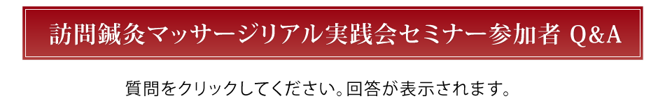 訪問鍼灸マッサージリアル実践会セミナー参加者 Q&A